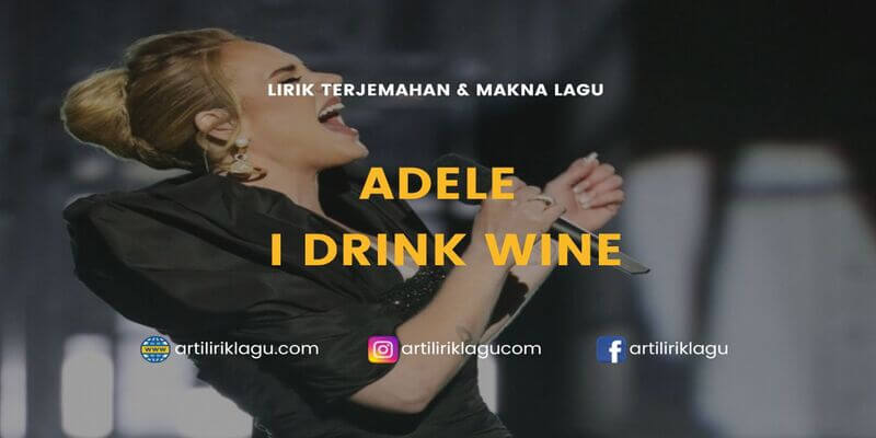 Lirik terjemahan I Drink Wine karya dari Adele
