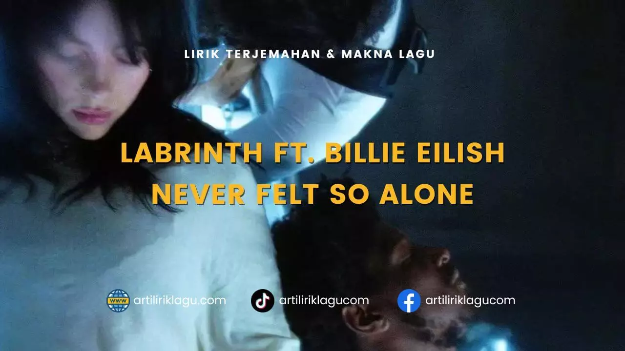 Lirik terjemahan dan makna lagu Never Felt So Alone karya dari Labrinth ft. Billie Eilish